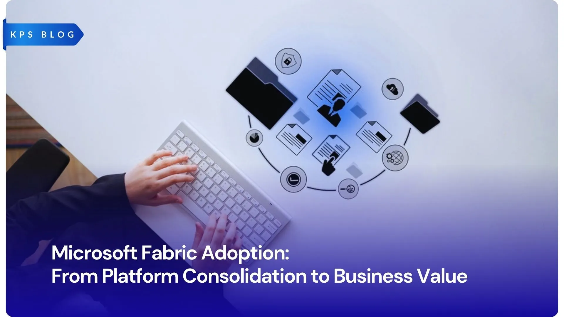 Microsoft Fabric Adoption: From Platform Consolidation to Business Value