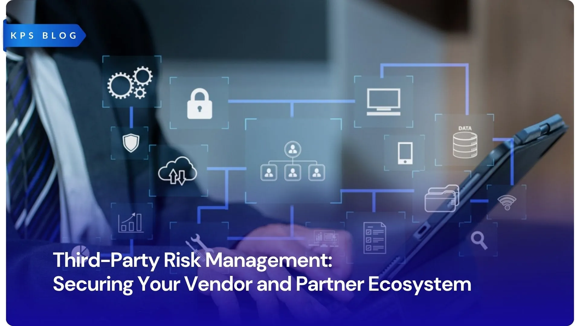 Third-Party Risk Management: Securing Your Vendor and Partner Ecosystem