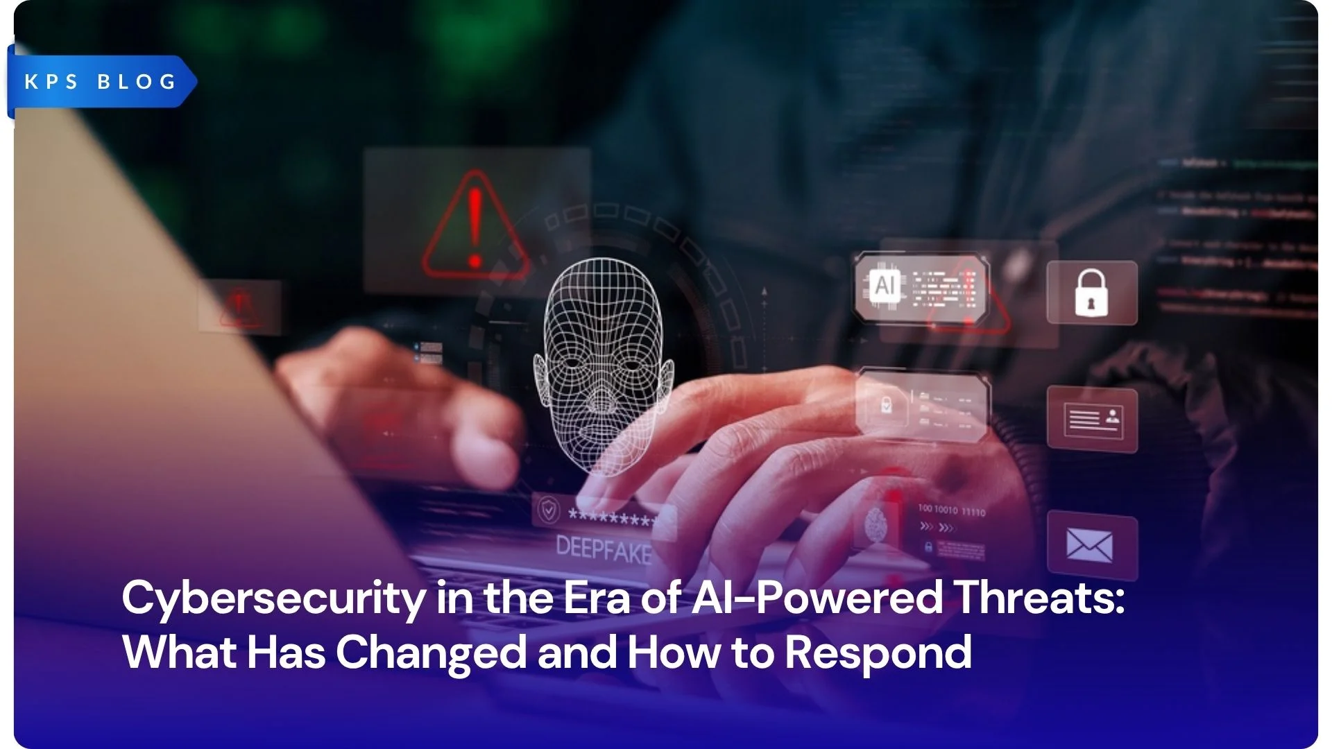 Cybersecurity in the Era of AI-Powered Threats: What Has Changed and How to Respond