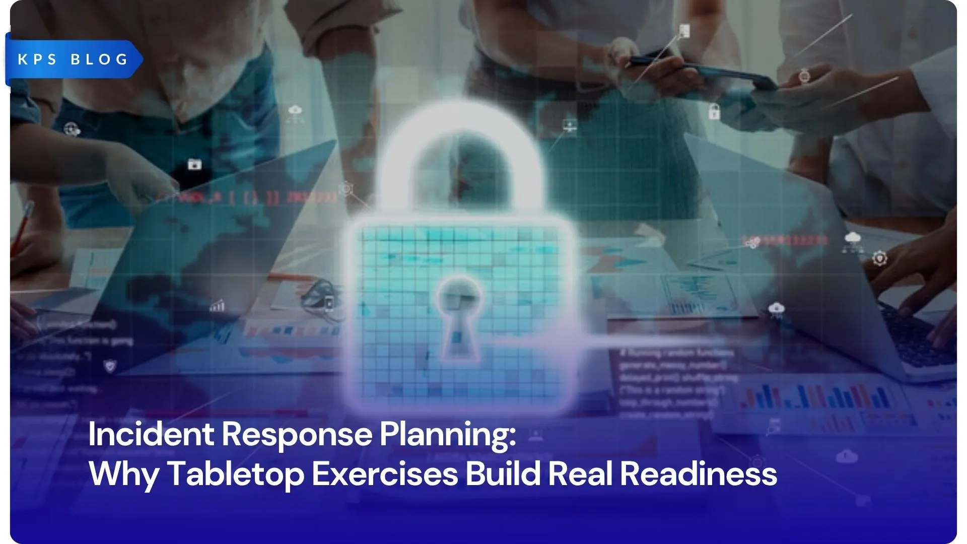Incident Response Planning: Why Tabletop Exercises Build Real Readiness