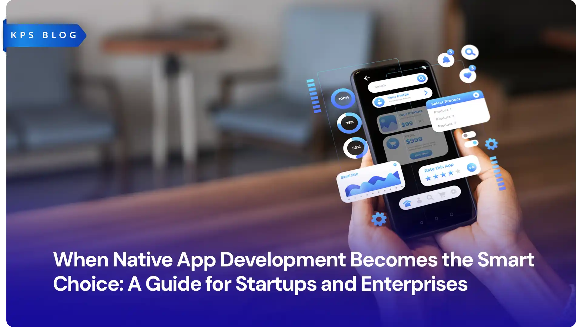 When Native App Development Becomes the Smart Choice: A Guide for Startups and Enterprises